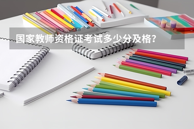 国家教师资格证考试多少分及格？