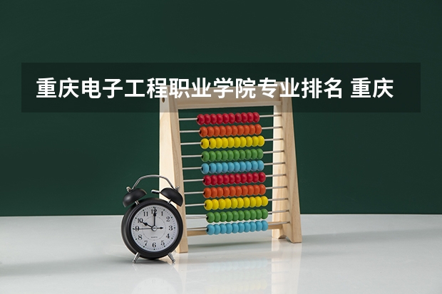 重庆电子工程职业学院专业排名 重庆技校前十学校排名