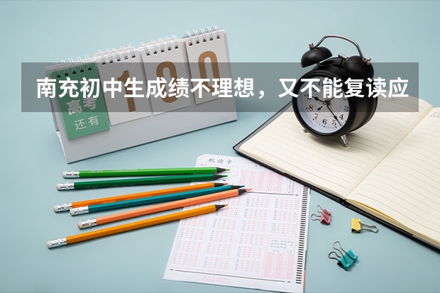南充初中生成绩不理想,又不能复读应该怎么办?
