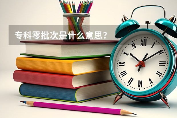 专科零批次是什么意思?