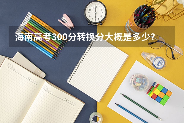 海南高考300分转换分大概是多少？