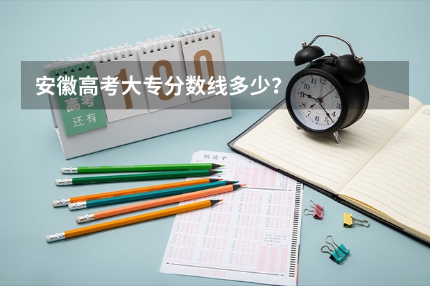 安徽高考大专分数线多少？