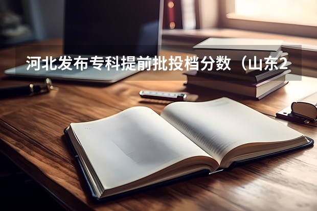 河北发布专科提前批投档分数（山东2023专科分数线）