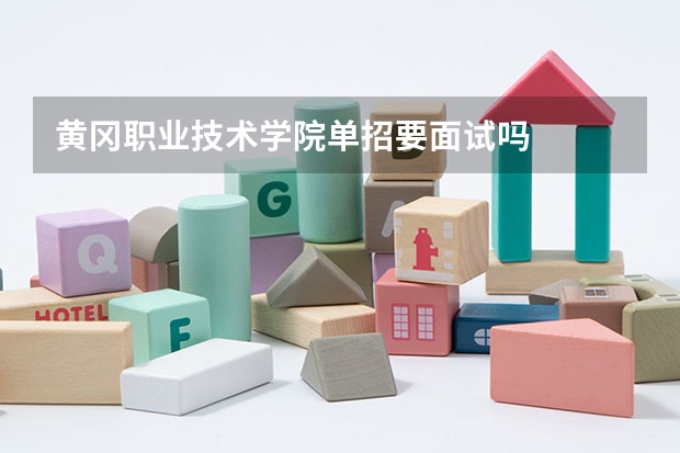 黄冈职业技术学院单招要面试吗