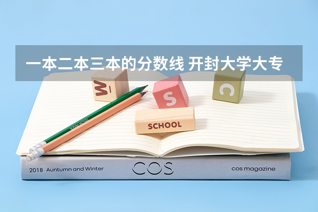 一本二本三本的分数线 开封大学大专录取分数线