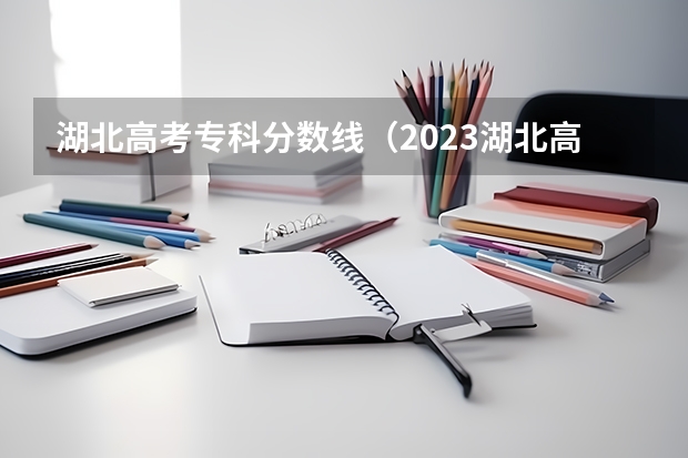 湖北高考专科分数线（2023湖北高职高专投档线）