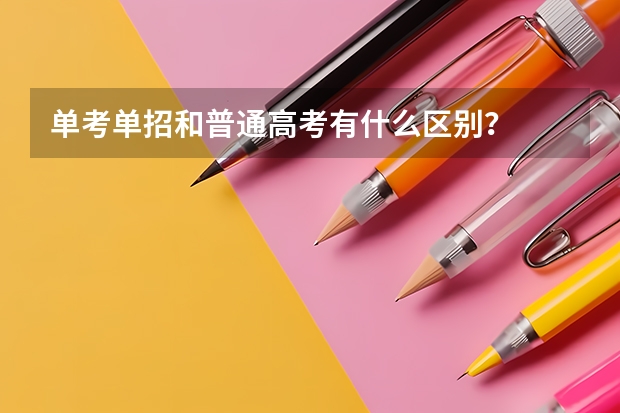 单考单招和普通高考有什么区别?