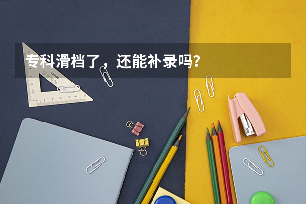 专科滑档了，还能补录吗？