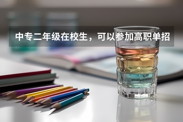 中专二年级在校生,可以参加高职单招报考吗?