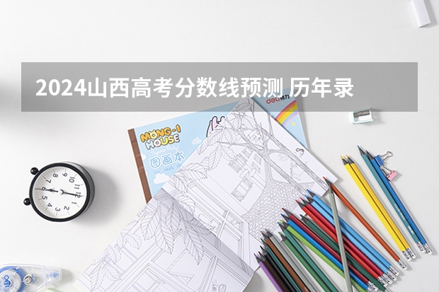 2024山西高考分数线预测 历年录取分数线是多少