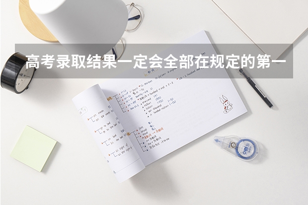 高考录取结果一定会全部在规定的第一天出来吗一？