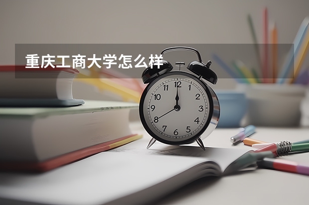 重庆工商大学怎么样