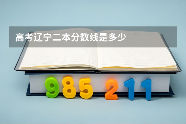 高考辽宁二本分数线是多少