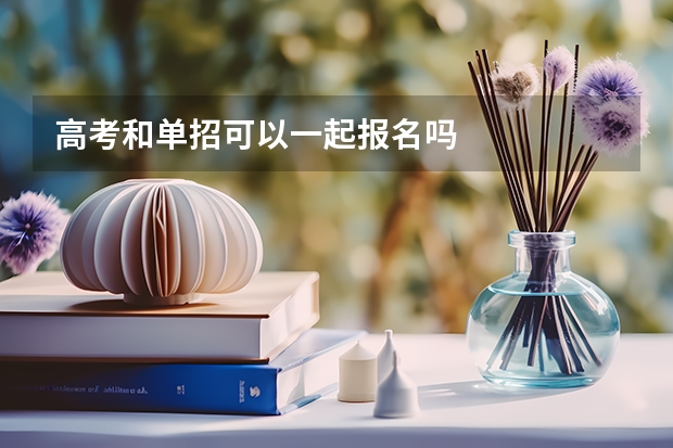 高考和单招可以一起报名吗