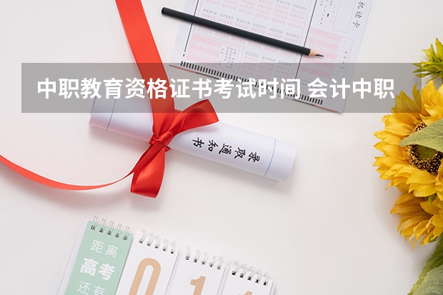 中职教育资格证书考试时间 会计中职教师资格证考试时间