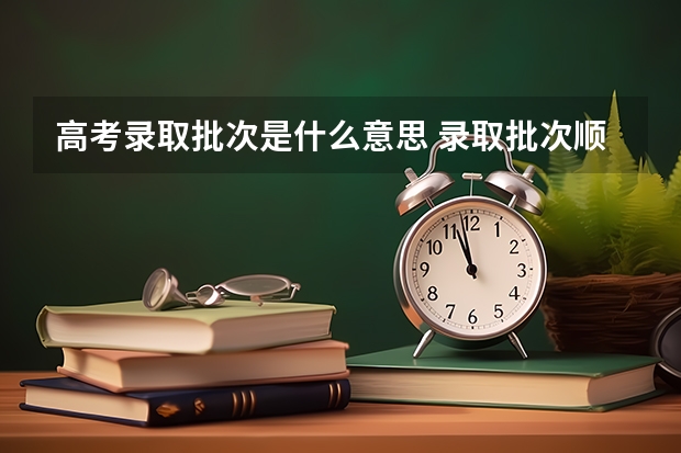 高考录取批次是什么意思 录取批次顺序