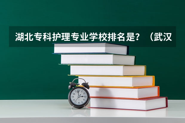 湖北专科护理专业学校排名是？（武汉前十名的中专 武汉中专学校排名一览表）