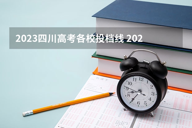 2023四川高考各校投档线 2024四川高考分数线汇总(含本科、专科批录取分数线)