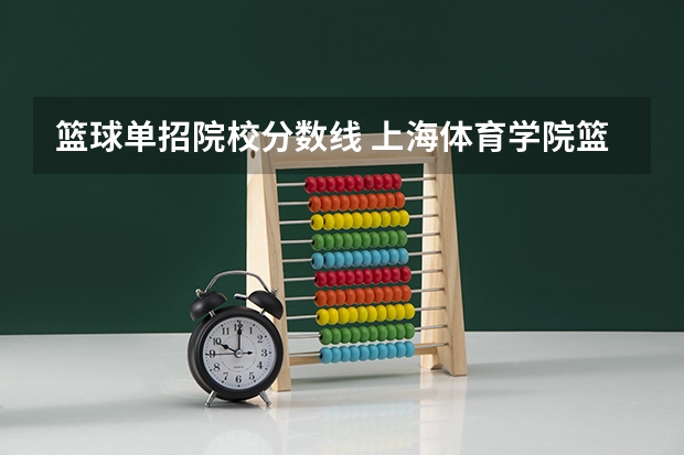 篮球单招院校分数线 上海体育学院篮球单招分数线