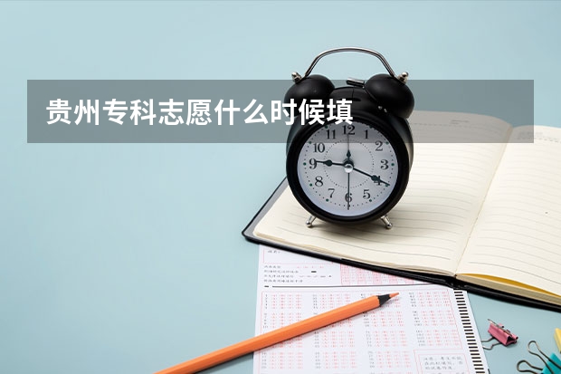贵州专科志愿什么时候填