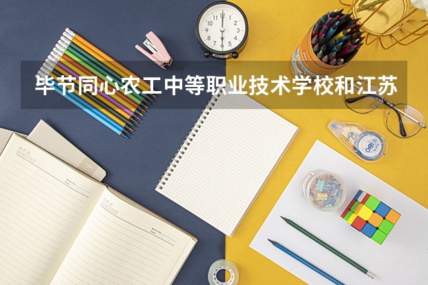 毕节同心农工中等职业技术学校和江苏省陶都中等专业学校哪个好 对比介绍