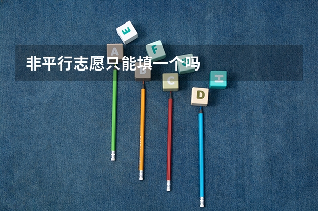 非平行志愿只能填一个吗