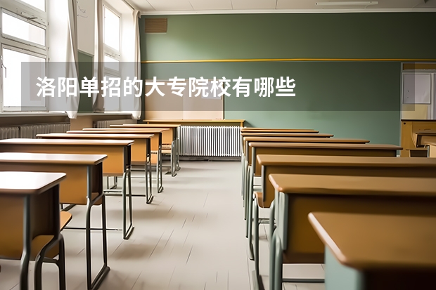 洛阳单招的大专院校有哪些