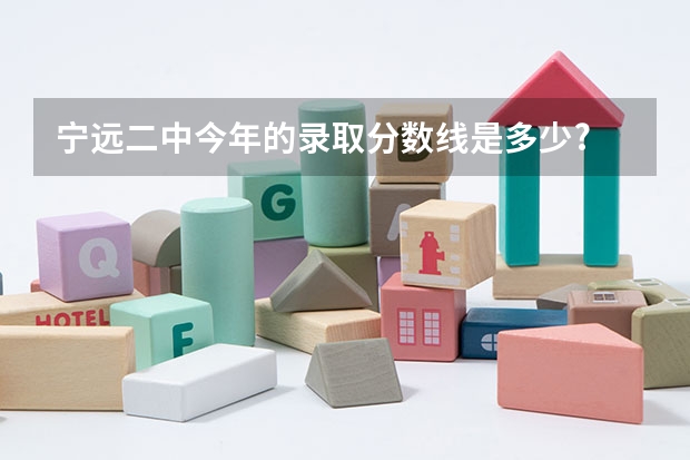 宁远二中今年的录取分数线是多少?