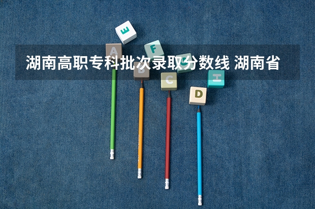 湖南高职专科批次录取分数线 湖南省高校录取分数线