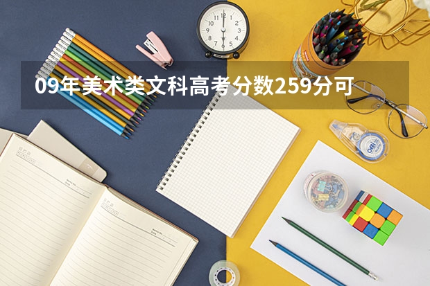 09年美术类文科高考分数259分可以报福建省哪些公办大专!!谢谢哦!