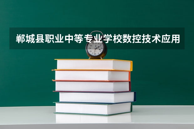 郸城县职业中等专业学校数控技术应用需要学哪些课程（专业能力要求）
