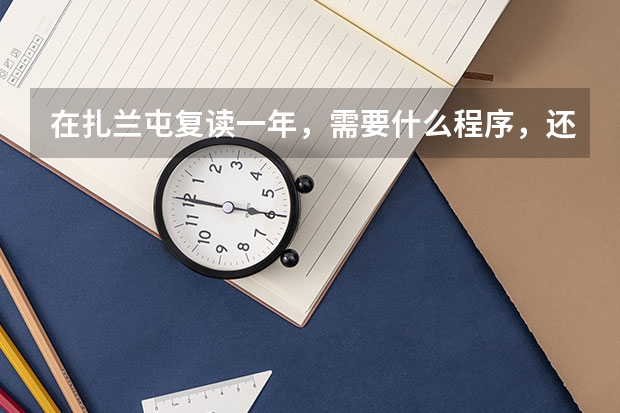 在扎兰屯复读一年,需要什么程序,还用报考吗?需要多少复读费?到时候高考录取分数有什么影响吗?