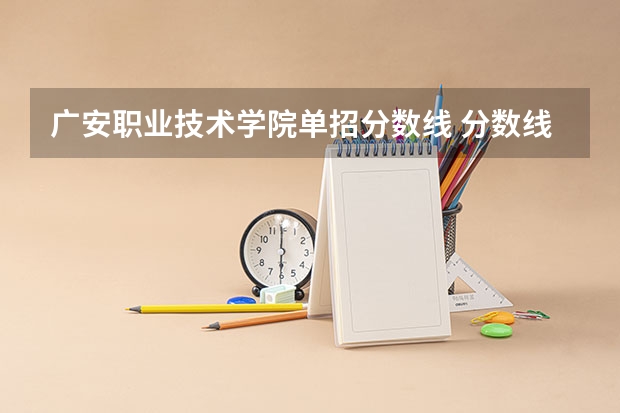 广安职业技术学院单招分数线 分数线是多少