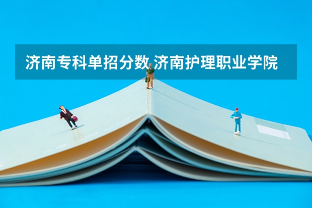 济南专科单招分数 济南护理职业学院单招分数线