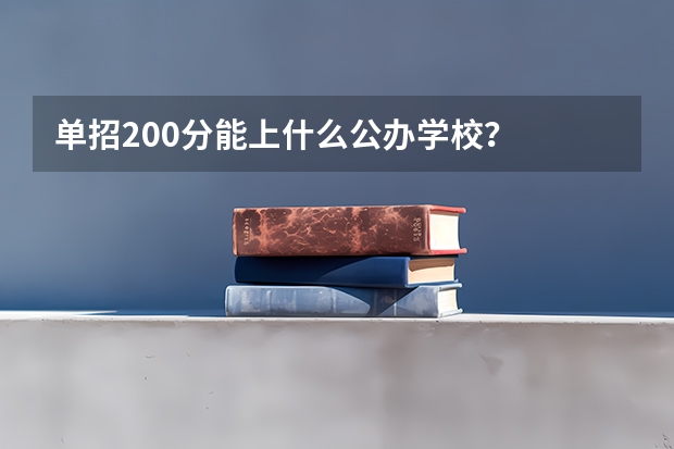 单招200分能上什么公办学校?