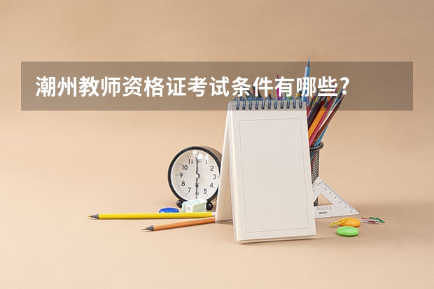 潮州教师资格证考试条件有哪些?