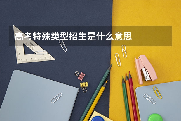 高考特殊类型招生是什么意思