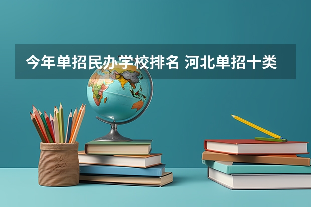 今年单招民办学校排名 河北单招十类民办学校排名