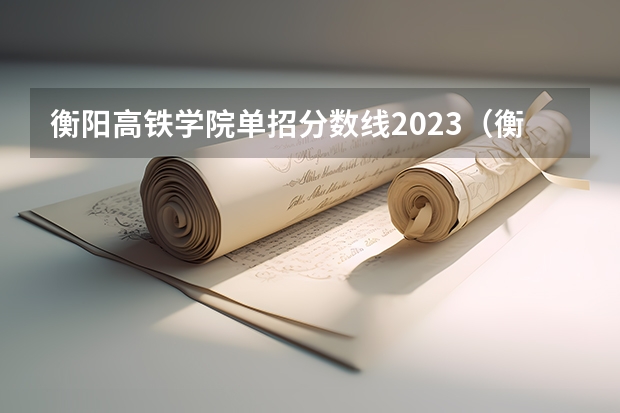 衡阳高铁学院单招分数线2023(衡阳师范学院足球单招分数线)