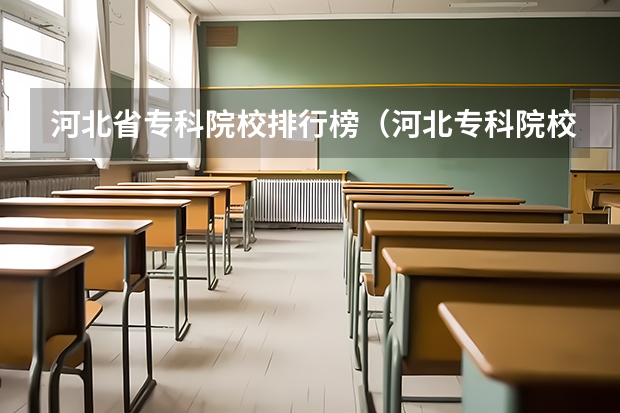 河北省专科院校排行榜（河北专科院校排名最新排行榜）