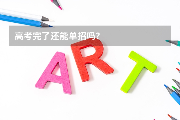 高考完了还能单招吗？