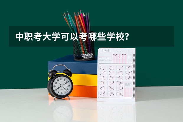 中职考大学可以考哪些学校？