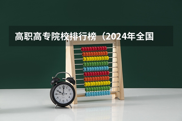 高职高专院校排行榜（2024年全国1000所大专院校最新排名!）