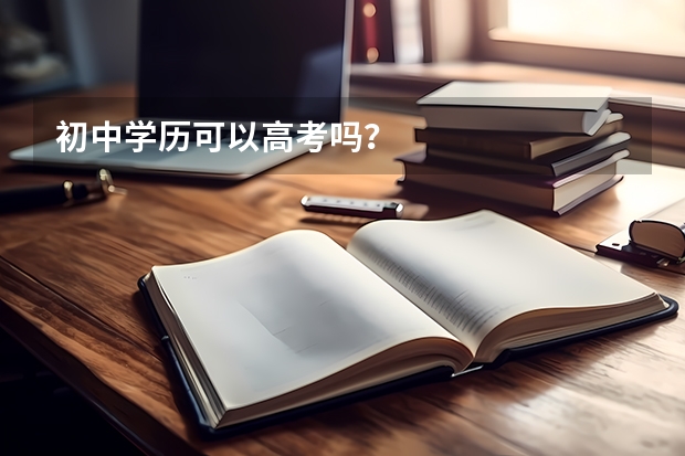 初中学历可以高考吗？