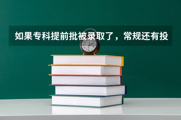 如果专科提前批被录取了,常规还有投档的机会吗?、?、
