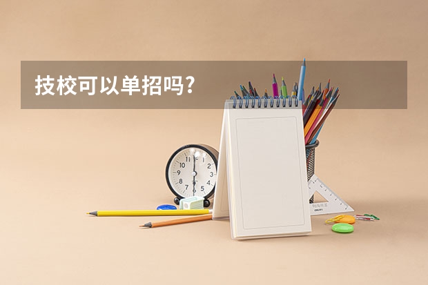 技校可以单招吗?