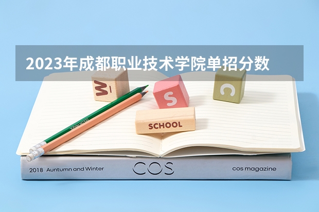 2023年成都职业技术学院单招分数线是好多？（成都职业技术学院单招分数线）