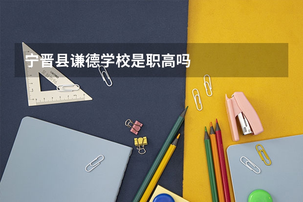 宁晋县谦德学校是职高吗