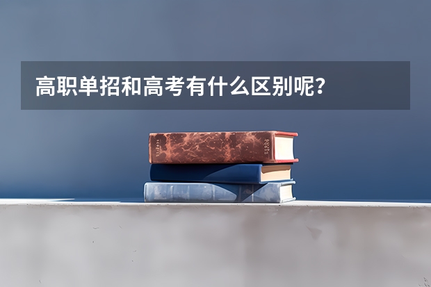 高职单招和高考有什么区别呢?