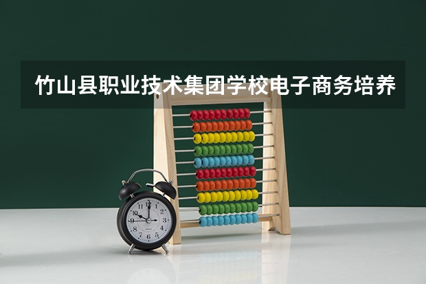 竹山县职业技术集团学校电子商务培养目标定位（证书介绍）